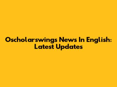 Oscholarswings News In English: Latest Updates