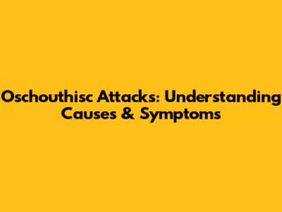 Oschouthisc Attacks: Understanding Causes & Symptoms