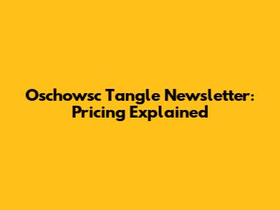 Oschowsc Tangle Newsletter: Pricing Explained