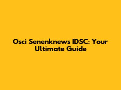 Osci Senenknews IDSC: Your Ultimate Guide