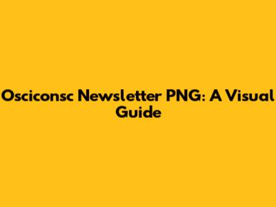 Osciconsc Newsletter PNG: A Visual Guide