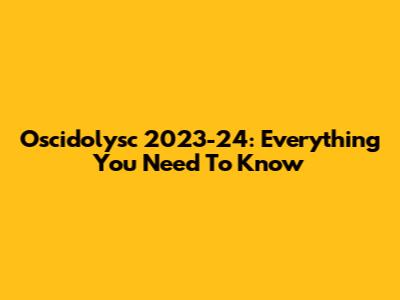 Oscidolysc 2023-24: Everything You Need To Know