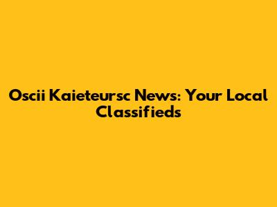 Oscii Kaieteursc News: Your Local Classifieds