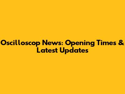 Oscilloscop News: Opening Times & Latest Updates