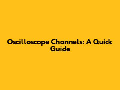 Oscilloscope Channels: A Quick Guide