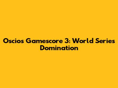 Oscios Gamescore 3: World Series Domination