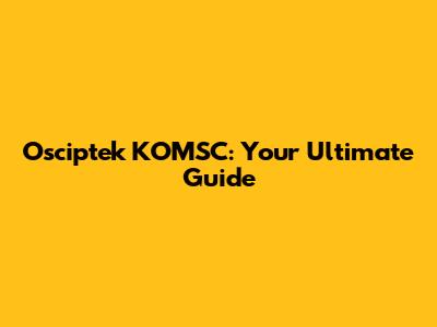 Osciptek KOMSC: Your Ultimate Guide