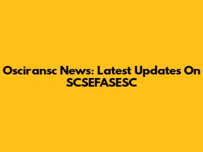 Osciransc News: Latest Updates On SCSEFASESC
