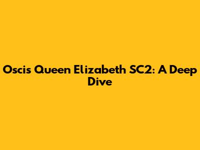 Oscis Queen Elizabeth SC2: A Deep Dive