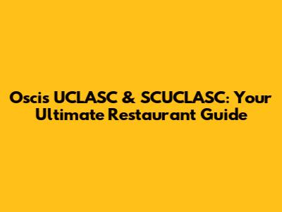 Oscis UCLASC & SCUCLASC: Your Ultimate Restaurant Guide