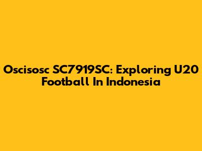 Oscisosc SC7919SC: Exploring U20 Football In Indonesia
