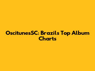 OscitunesSC: Brazil's Top Album Charts