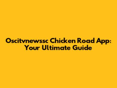 Oscitvnewssc Chicken Road App: Your Ultimate Guide