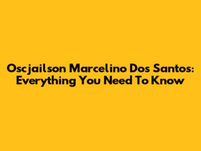 Oscjailson Marcelino Dos Santos: Everything You Need To Know
