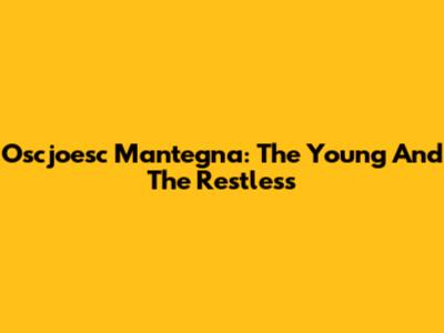 Oscjoesc Mantegna: The Young And The Restless