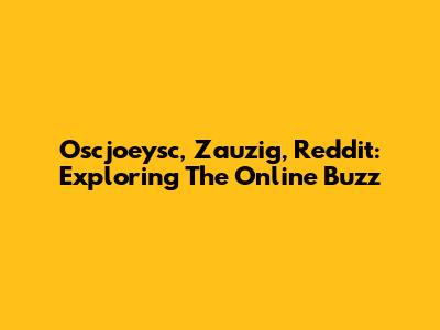 Oscjoeysc, Zauzig, Reddit: Exploring The Online Buzz