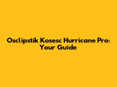 Osclipstik Kosesc Hurricane Pro: Your Guide