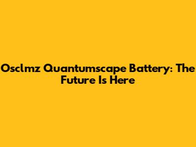 Osclmz Quantumscape Battery: The Future Is Here