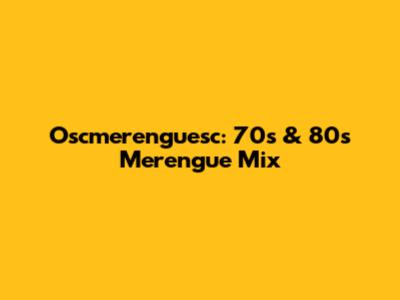 Oscmerenguesc: 70s & 80s Merengue Mix