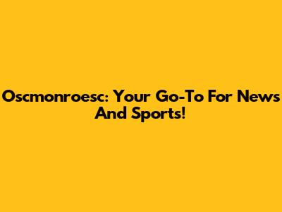 Oscmonroesc: Your Go-To For News And Sports!