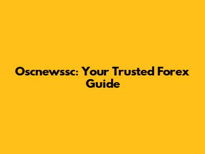 Oscnewssc: Your Trusted Forex Guide