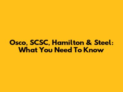 Osco, SCSC, Hamilton & Steel: What You Need To Know
