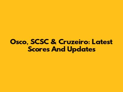 Osco, SCSC & Cruzeiro: Latest Scores And Updates