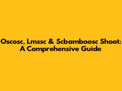 Oscosc, Lmssc & Scbamboosc Shoot: A Comprehensive Guide