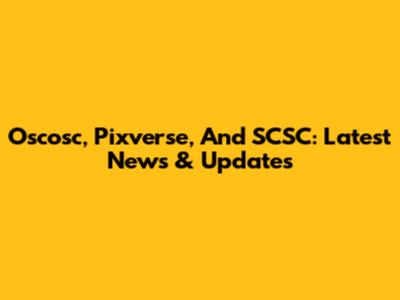 Oscosc, Pixverse, And SCSC: Latest News & Updates
