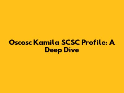 Oscosc Kamila SCSC Profile: A Deep Dive
