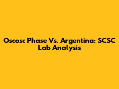Oscosc Phase Vs. Argentina: SCSC Lab Analysis