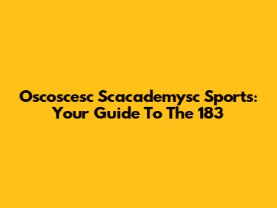 Oscoscesc Scacademysc Sports: Your Guide To The 183