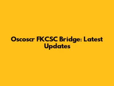 Oscoscr FKCSC Bridge: Latest Updates