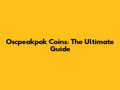 Oscpeakpok Coins: The Ultimate Guide