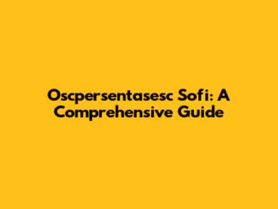Oscpersentasesc Sofi: A Comprehensive Guide