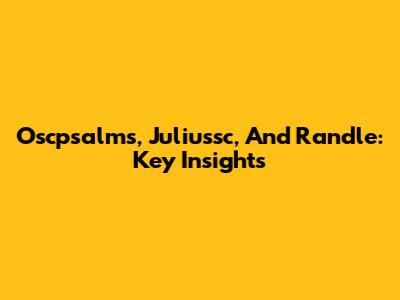 Oscpsalms, Juliussc, And Randle: Key Insights