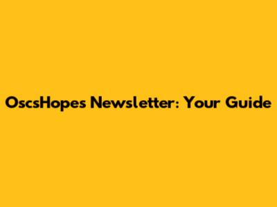 OscsHopes Newsletter: Your Guide