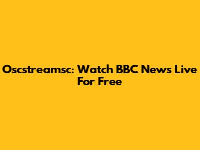 Oscstreamsc: Watch BBC News Live For Free