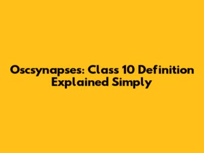 Oscsynapses: Class 10 Definition Explained Simply