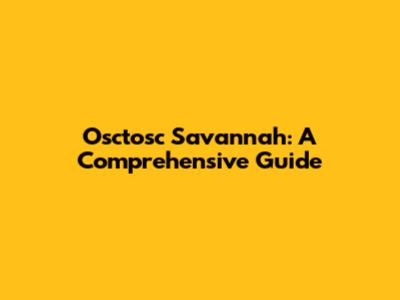 Osctosc Savannah: A Comprehensive Guide