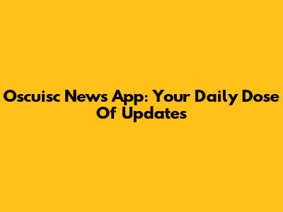 Oscuisc News App: Your Daily Dose Of Updates