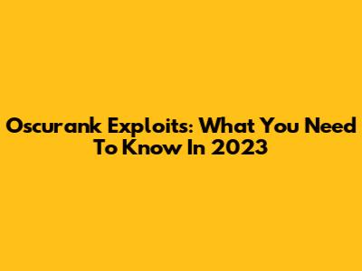 Oscurank Exploits: What You Need To Know In 2023