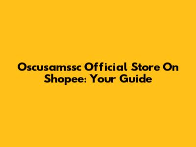 Oscusamssc Official Store On Shopee: Your Guide