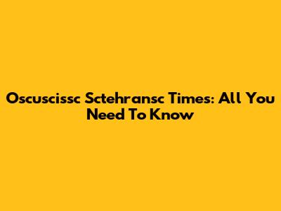 Oscuscissc Sctehransc Times: All You Need To Know