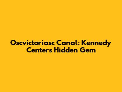 Oscvictoriasc Canal: Kennedy Center's Hidden Gem