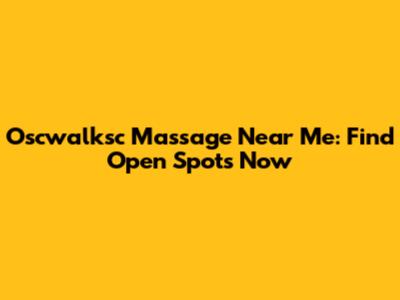 Oscwalksc Massage Near Me: Find Open Spots Now
