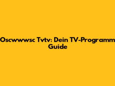 Oscwwwsc Tvtv: Dein TV-Programm Guide