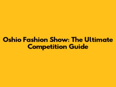 Oshio Fashion Show: The Ultimate Competition Guide
