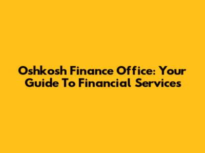 Oshkosh Finance Office: Your Guide To Financial Services