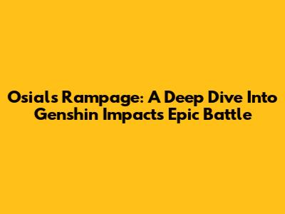 Osial's Rampage: A Deep Dive Into Genshin Impact's Epic Battle